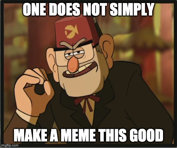 One Does Not Simply: Gravity Falls Version | ONE DOES NOT SIMPLY MAKE A MEME THIS GOOD | image tagged in one does not simply gravity falls version | made w/ Imgflip meme maker