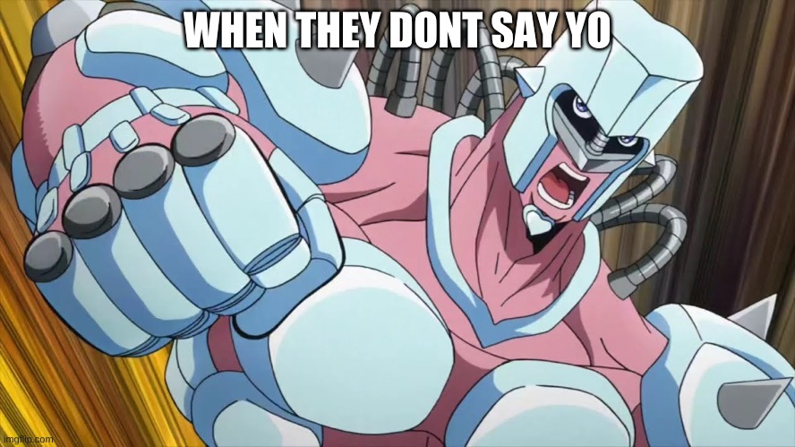 Crazy Diamond | WHEN THEY DONT SAY YO | image tagged in crazy diamond | made w/ Imgflip meme maker