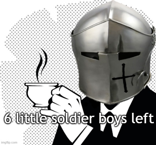 By soldier boys I mean parties | 6 little soldier boys left | image tagged in coffee crusader | made w/ Imgflip meme maker