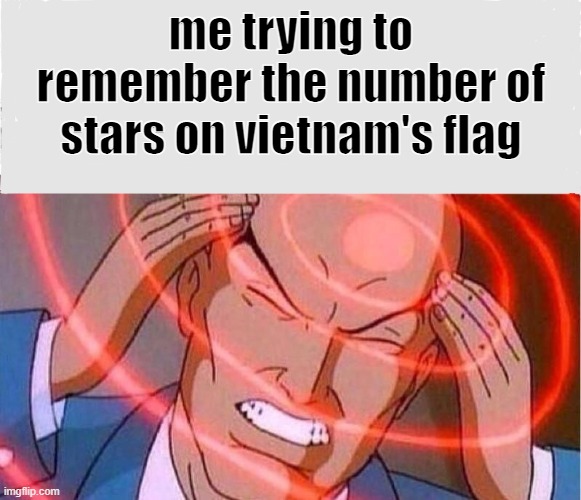 Me trying to remember | me trying to remember the number of stars on vietnam's flag | image tagged in me trying to remember | made w/ Imgflip meme maker