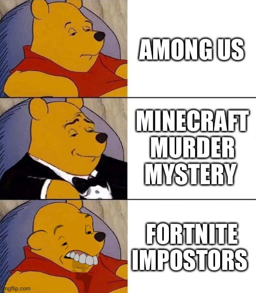 Best,Better, Blurst | AMONG US; MINECRAFT MURDER MYSTERY; FORTNITE IMPOSTORS | image tagged in best better blurst | made w/ Imgflip meme maker