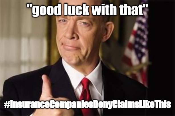 Insurance Guy | "good luck with that" #InsuranceCompaniesDenyClaimsLikeThis | image tagged in insurance guy | made w/ Imgflip meme maker