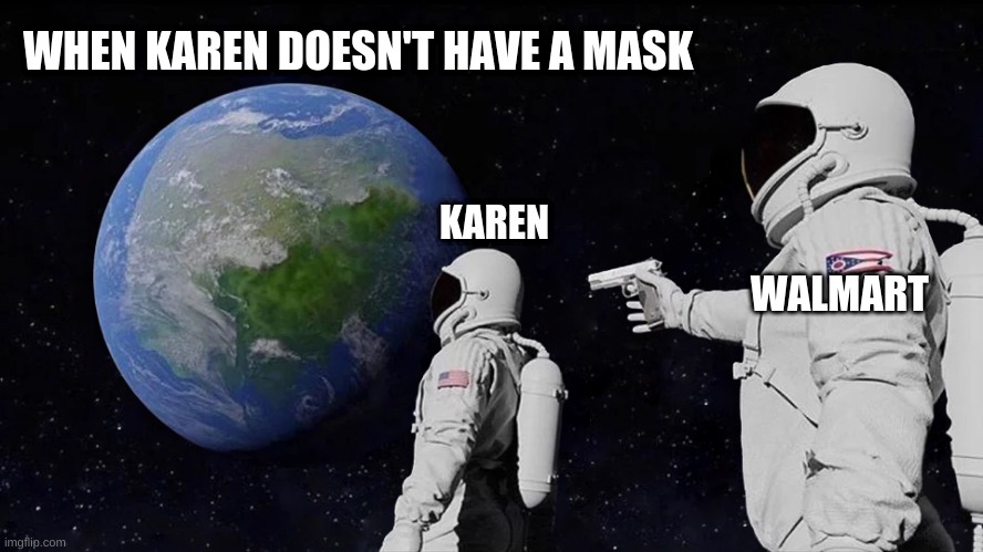 Always Has Been | WHEN KAREN DOESN'T HAVE A MASK; KAREN; WALMART | image tagged in memes,always has been | made w/ Imgflip meme maker