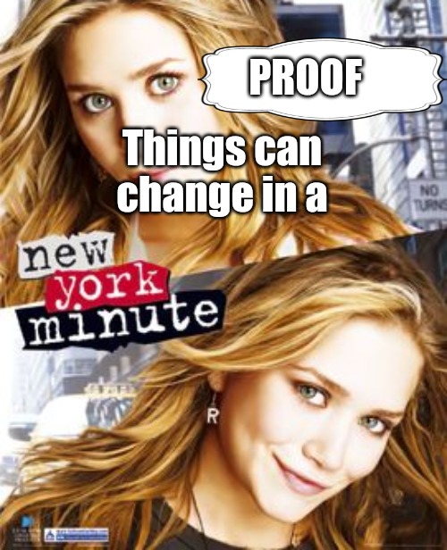 PROOF Things can change in a | made w/ Imgflip meme maker