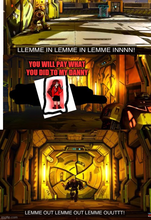 Bumblebee let me in and let me out | YOU WILL PAY WHAT YOU DID TO MY DANNY | image tagged in bumblebee let me in and let me out | made w/ Imgflip meme maker