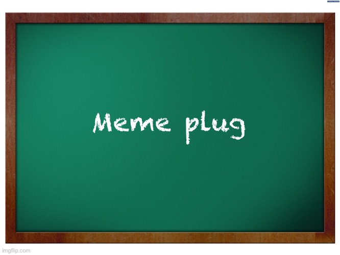 Hi | Meme plug | image tagged in green blank blackboard | made w/ Imgflip meme maker