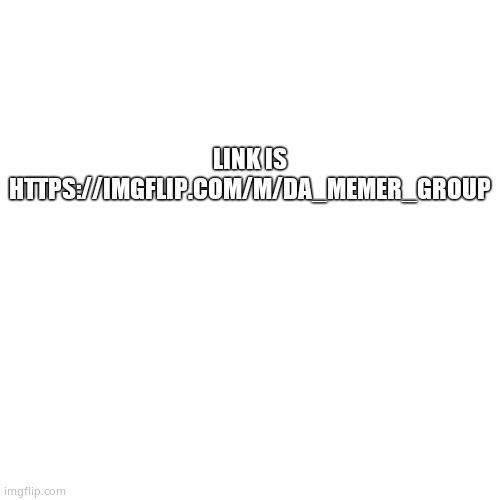 This is the stream link you wanted The Role playing Memer stream | LINK IS HTTPS://IMGFLIP.COM/M/DA_MEMER_GROUP | image tagged in memes,blank transparent square | made w/ Imgflip meme maker