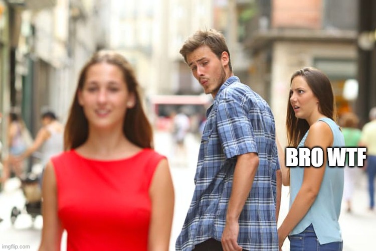BRO WTF | image tagged in memes,distracted boyfriend | made w/ Imgflip meme maker