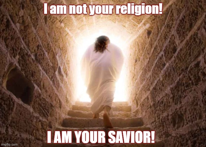 I am your Savior | I am not your religion! I AM YOUR SAVIOR! | image tagged in jesus | made w/ Imgflip meme maker