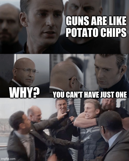 Captain america elevator | GUNS ARE LIKE POTATO CHIPS; WHY? YOU CAN'T HAVE JUST ONE | image tagged in captain america elevator | made w/ Imgflip meme maker