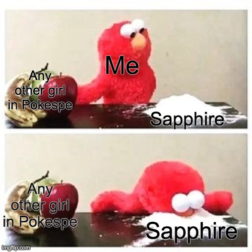 Sapphire is best girl | Me; Any other girl in Pokespe; Sapphire; Any other girl in Pokespe; Sapphire | image tagged in elmo cocaine | made w/ Imgflip meme maker