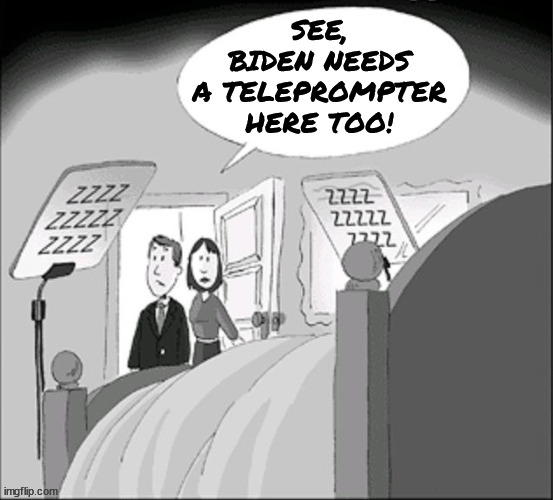 See, Biden needs a Teleprompter here, too. | SEE,
BIDEN NEEDS
A TELEPROMPTER
HERE TOO! | image tagged in teleprompter,biden,bed | made w/ Imgflip meme maker