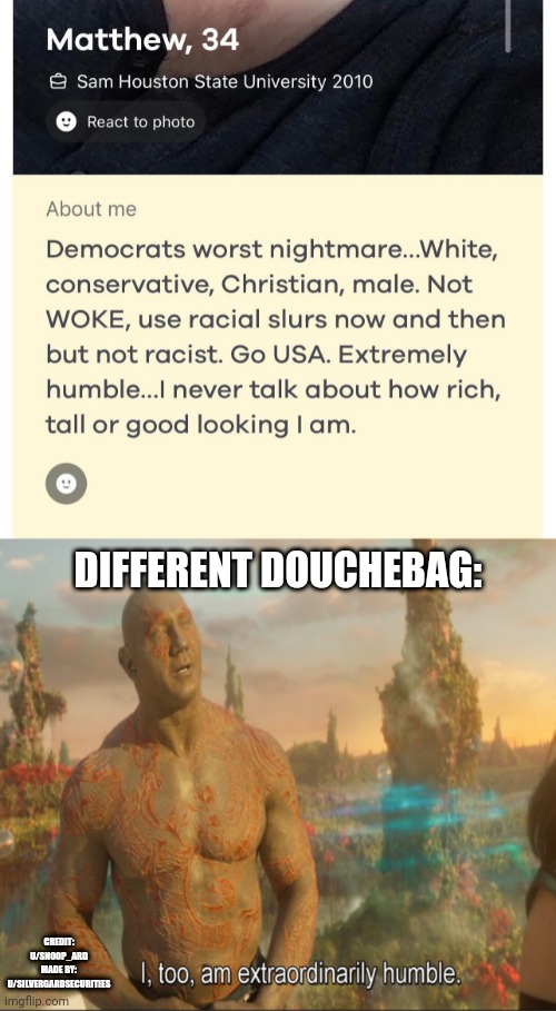 DIFFERENT DOUCHEBAG:; CREDIT: U/SNOOP_ARD
MADE BY: U/SILVERGARDSECURITIES | image tagged in i too am extraordinarily humble | made w/ Imgflip meme maker