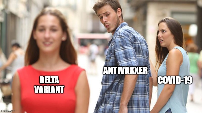 distracted antivaxxer | ANTIVAXXER
                                                            COVID-19; DELTA
VARIANT | image tagged in distracted boyfriend,antivaxxer,covid,delta variant,covid-19 | made w/ Imgflip meme maker