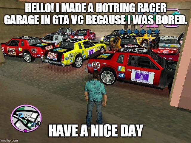 i am so sorry for tiktok gif. i didnt know it was a tiktok video. because i saw it on youtube shorts. im sorry again. | HELLO! I MADE A HOTRING RACER GARAGE IN GTA VC BECAUSE I WAS BORED. HAVE A NICE DAY | image tagged in gta vc,hotring racer,garage,cars | made w/ Imgflip meme maker