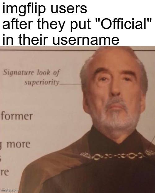 no offense to imgflip users who do it (except the toxic "ones") | imgflip users after they put "Official" in their username | image tagged in signature look of superiority | made w/ Imgflip meme maker