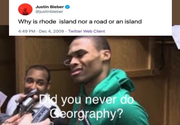 Justin never had time for school due to music obviously XD | image tagged in memes,jb,geography,stupid,rhodeisland,confusion | made w/ Imgflip meme maker