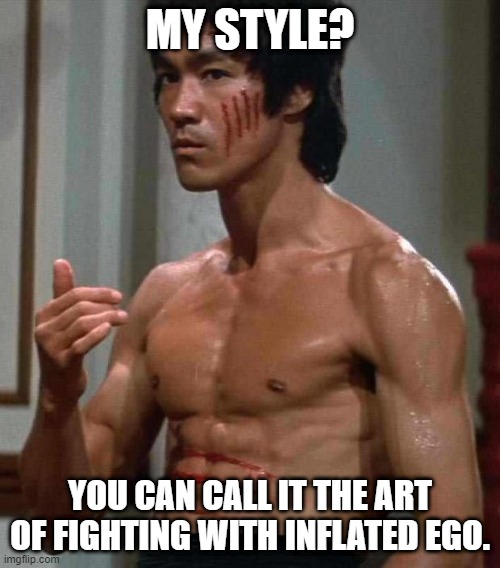 My Style? | MY STYLE? YOU CAN CALL IT THE ART OF FIGHTING WITH INFLATED EGO. | image tagged in bruce lee,my style,the art of fighting,wing chun | made w/ Imgflip meme maker