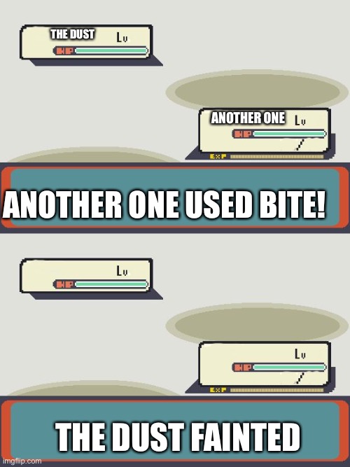 THE DUST; ANOTHER ONE; ANOTHER ONE USED BITE! THE DUST FAINTED | image tagged in pokemon battle | made w/ Imgflip meme maker