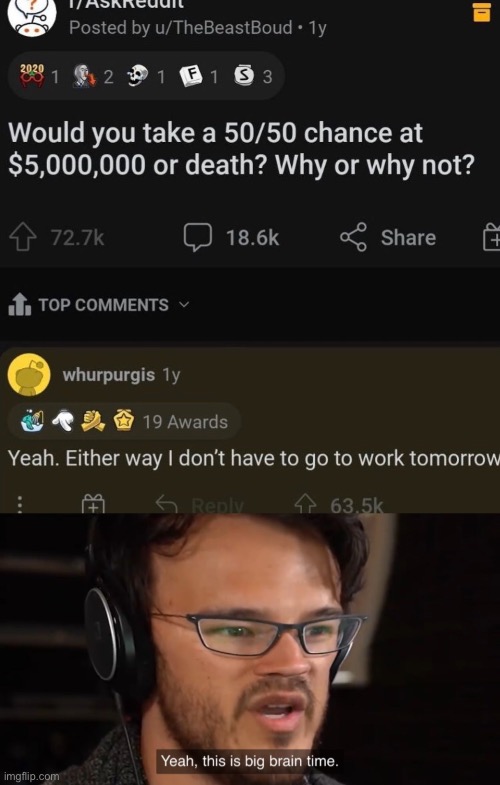 Life or death? Either way I don’t go to work tomorrow | image tagged in yeah this is big brain time,death,reddit,funny,funny memes,memes | made w/ Imgflip meme maker