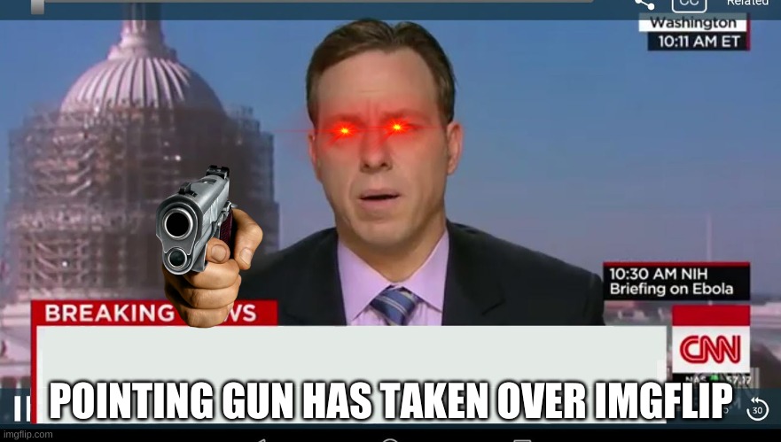 cnn breaking news template | POINTING GUN HAS TAKEN OVER IMGFLIP | image tagged in cnn breaking news template | made w/ Imgflip meme maker
