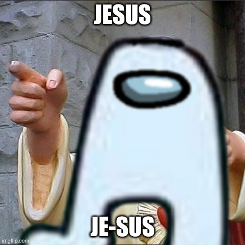 JESUS; JE-SUS | image tagged in sus | made w/ Imgflip meme maker