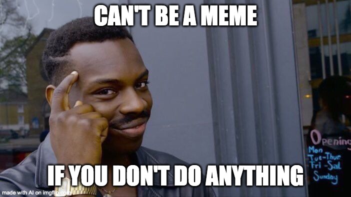 Roll Safe Think About It Meme | CAN'T BE A MEME; IF YOU DON'T DO ANYTHING | image tagged in memes,roll safe think about it | made w/ Imgflip meme maker