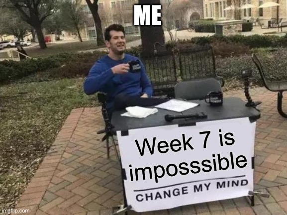 Fnf be like | ME; Week 7 is imposssible | image tagged in memes,change my mind | made w/ Imgflip meme maker