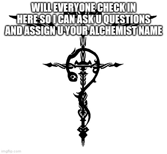 Announcement | WILL EVERYONE CHECK IN HERE SO I CAN ASK U QUESTIONS AND ASSIGN U YOUR ALCHEMIST NAME | image tagged in alchemist symbol | made w/ Imgflip meme maker