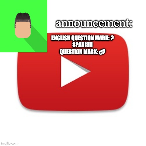 Kyrian247 announcement | ENGLISH QUESTION MARK: ?
SPANISH QUESTION MARK: ¿? | image tagged in kyrian247 announcement | made w/ Imgflip meme maker