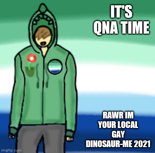 Ask anything | IT'S QNA TIME; RAWR IM YOUR LOCAL GAY DINOSAUR-ME 2021 | image tagged in yourlocalgaydinosaur,art | made w/ Imgflip meme maker