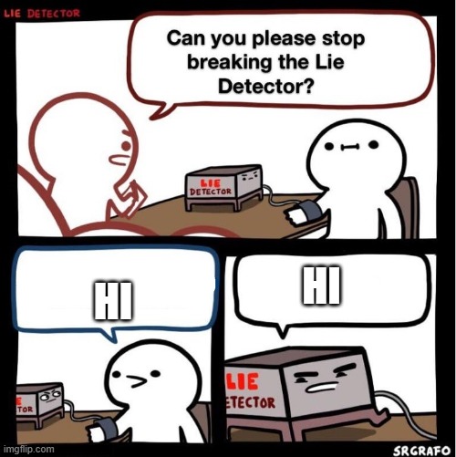 Lie Detector | HI HI | image tagged in lie detector | made w/ Imgflip meme maker