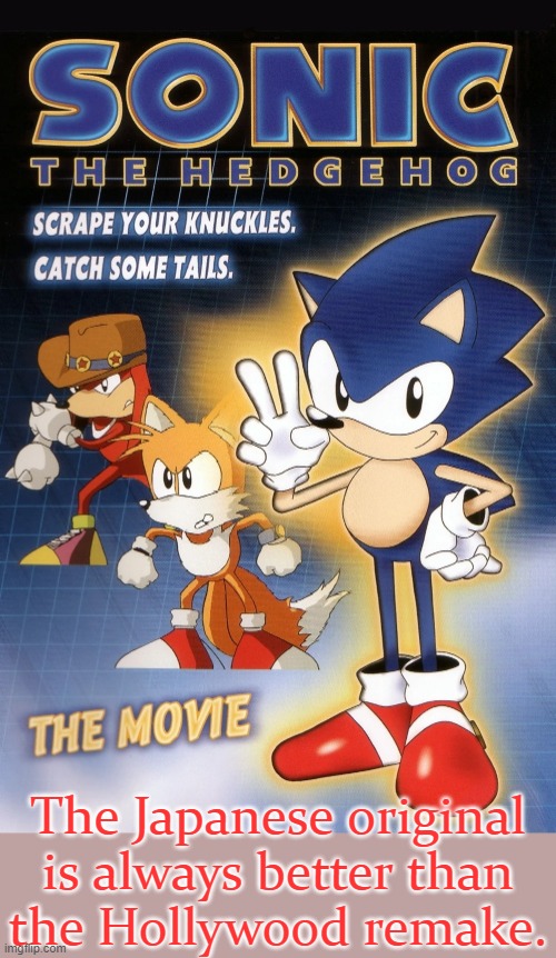 Hollywood pisses on your childhood to make money...again. | The Japanese original is always better than
the Hollywood remake. | image tagged in sonic the hedgehog the movie,japan,scumbag hollywood,nostalgia,animeme | made w/ Imgflip meme maker