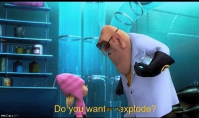 do yo want me to explode | image tagged in do yo want me to explode | made w/ Imgflip meme maker