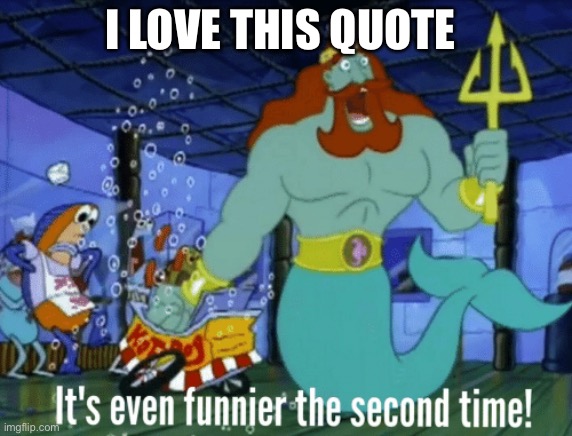 Make poses with me! | I LOVE THIS QUOTE | image tagged in it's even funnier the second time | made w/ Imgflip meme maker