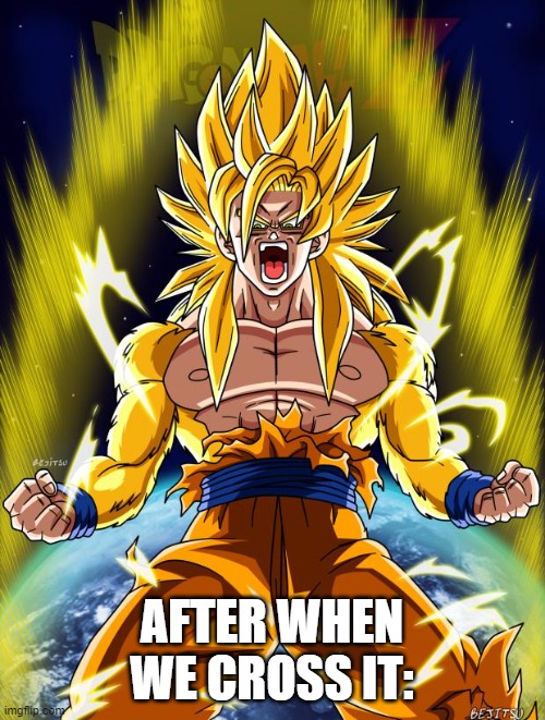 Goku | AFTER WHEN WE CROSS IT: | image tagged in goku | made w/ Imgflip meme maker