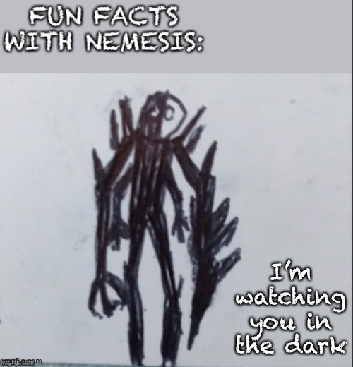 Fun facts with Nemesis | I’m watching you in the dark | image tagged in fun facts with nemesis | made w/ Imgflip meme maker