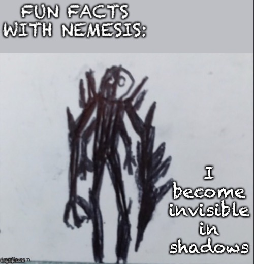 Fun facts with Nemesis | I become invisible in shadows | image tagged in fun facts with nemesis | made w/ Imgflip meme maker