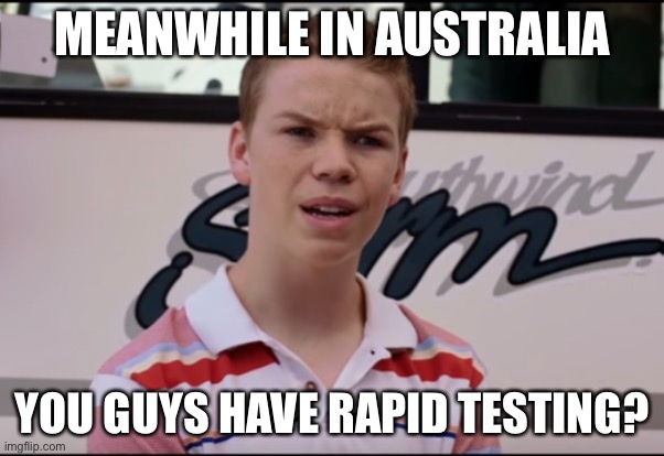 Rapid testing kit was developed in Australia | MEANWHILE IN AUSTRALIA; YOU GUYS HAVE RAPID TESTING? | image tagged in you guys are getting paid,test,testing,covid-19 | made w/ Imgflip meme maker