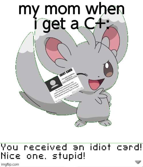 You received an idiot card! | my mom when i get a C+: | image tagged in you received an idiot card | made w/ Imgflip meme maker
