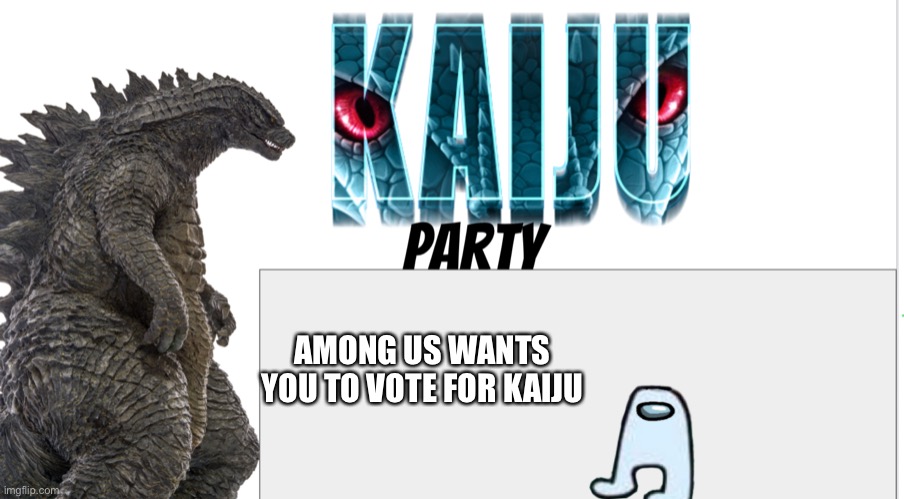 Kaiju Party announcement | AMONG US WANTS YOU TO VOTE FOR KAIJU | image tagged in kaiju party announcement | made w/ Imgflip meme maker