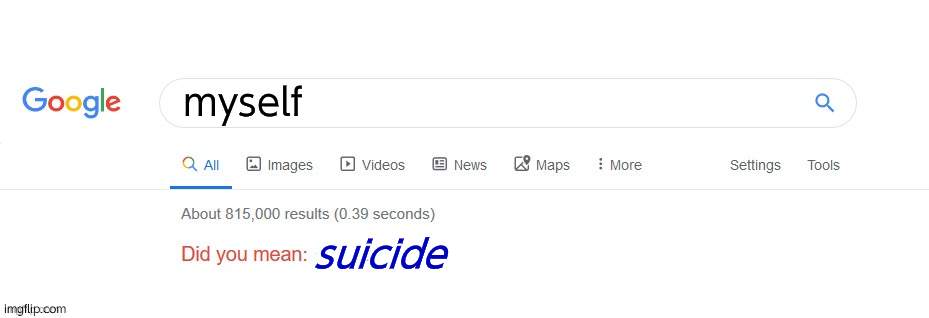 Did you mean? | myself; suicide | image tagged in did you mean | made w/ Imgflip meme maker