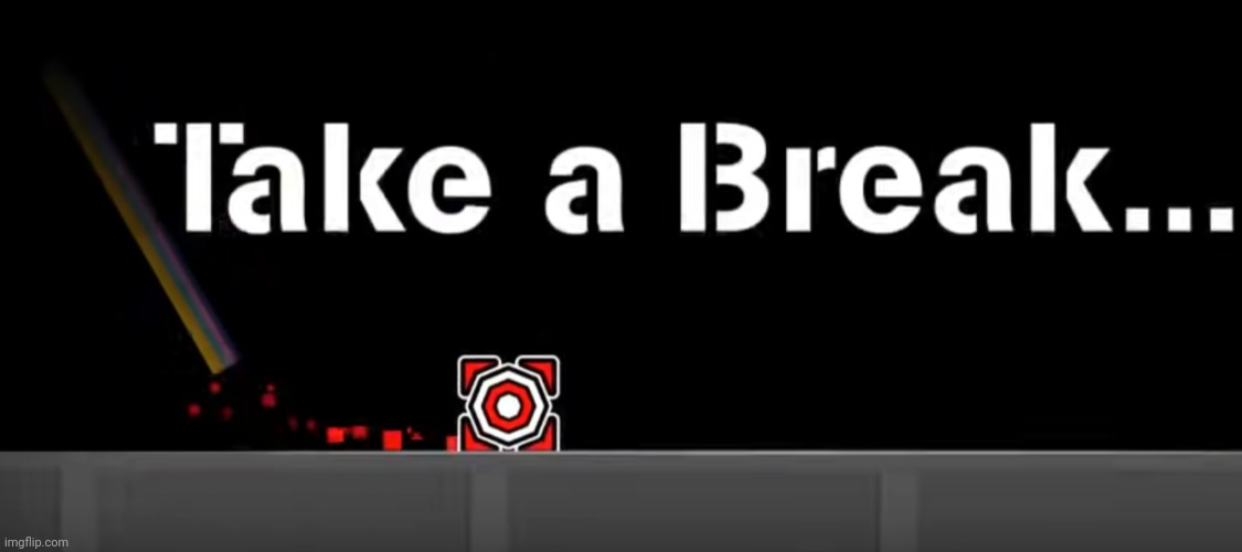 Take a Break | image tagged in take a break | made w/ Imgflip meme maker