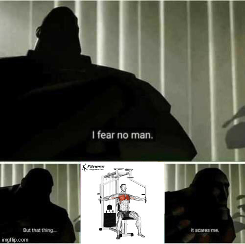 Oh Pec Deck Fly ! | image tagged in i fear no man but that thing it scares me | made w/ Imgflip meme maker