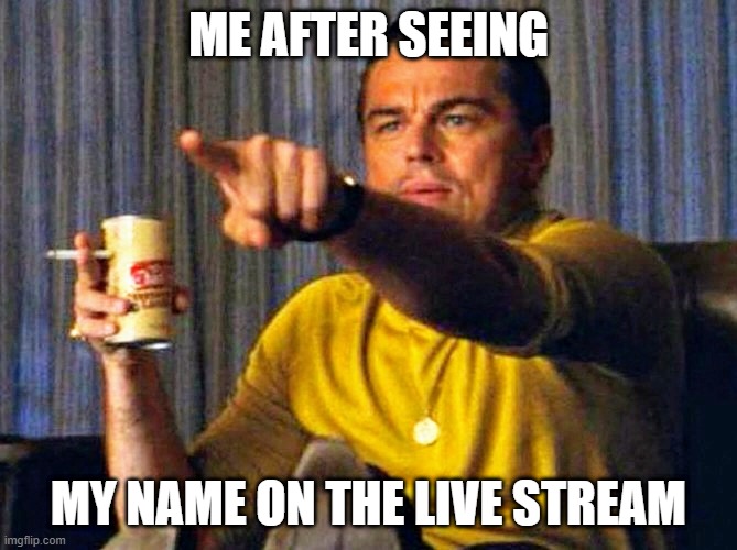 Leonardo Dicaprio pointing at tv | ME AFTER SEEING; MY NAME ON THE LIVE STREAM | image tagged in leonardo dicaprio pointing at tv | made w/ Imgflip meme maker