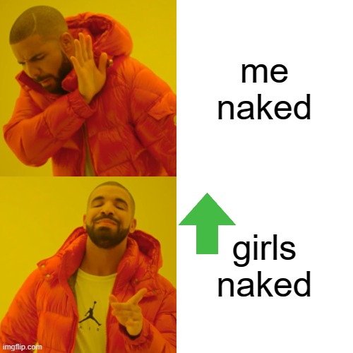 Drake Hotline Bling Meme | me naked girls naked | image tagged in memes,drake hotline bling | made w/ Imgflip meme maker