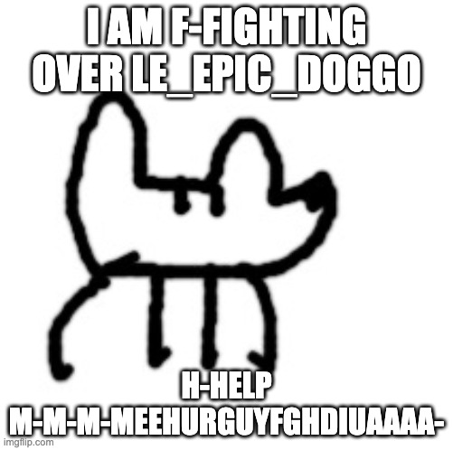 Deto Yoda | I AM F-FIGHTING OVER LE_EPIC_DOGGO; H-HELP M-M-M-MEEHURGUYFGHDIUAAAA- | image tagged in deto yoda | made w/ Imgflip meme maker