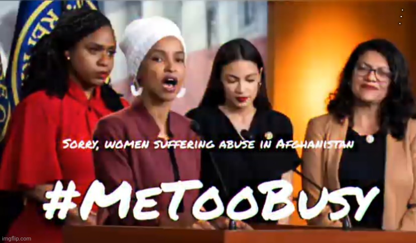#MeTooBusy |  .
   .
. | image tagged in me too,afghanistan,squad,human rights,sharia law,women's march | made w/ Imgflip meme maker