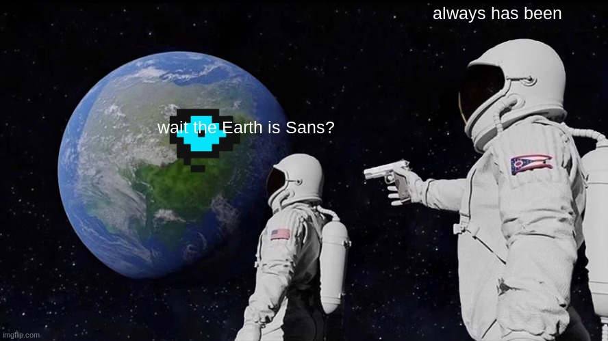 Always Has Been | always has been; wait the Earth is Sans? | image tagged in memes,always has been,sans undertale | made w/ Imgflip meme maker