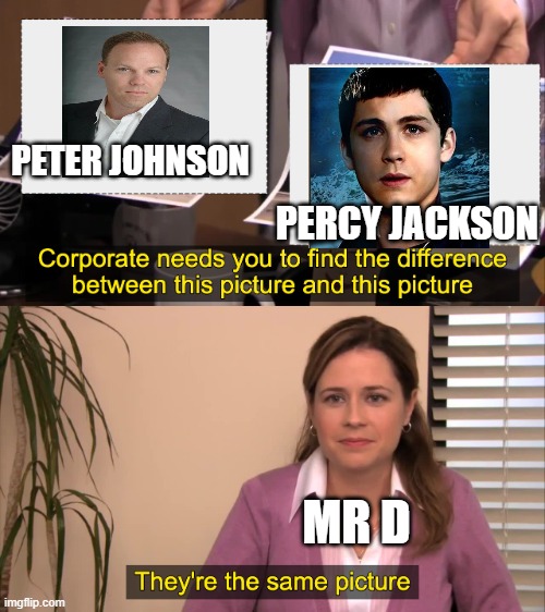 Peter Johnson |  PETER JOHNSON; PERCY JACKSON; MR D | image tagged in there the same picture,percy jackson | made w/ Imgflip meme maker